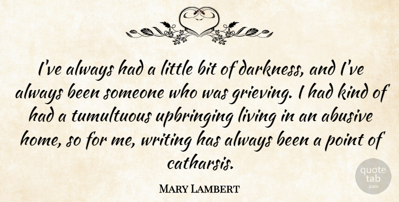 Mary Lambert Quote About Bit, Home, Point, Tumultuous, Upbringing: Ive Always Had A Little...