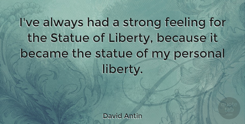 David Antin Quote About Strong, Feelings, Liberty: Ive Always Had A Strong...