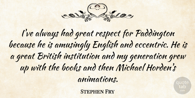 Stephen Fry Quote About Book, Eccentric, Generations: Ive Always Had Great Respect...