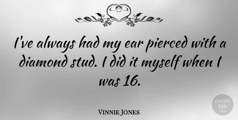 Vinnie Jones Quote About Ears, Diamond, Studs: Ive Always Had My Ear...