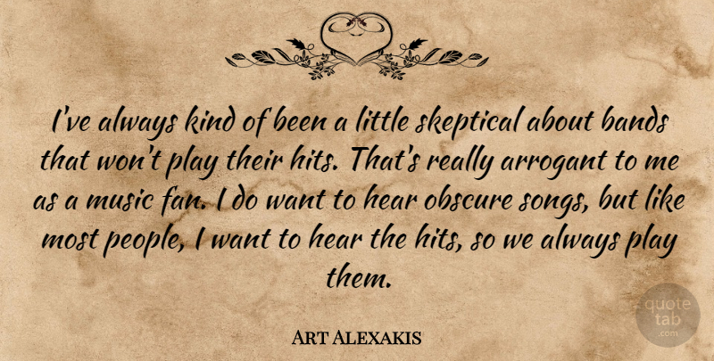 Art Alexakis Quote About Bands, Music, Obscure, Skeptical: Ive Always Kind Of Been...