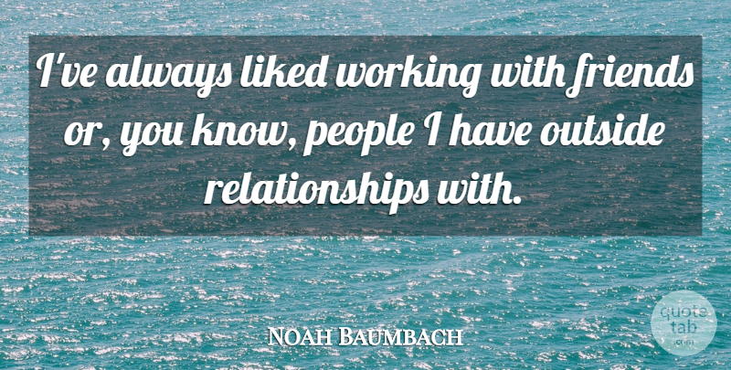 Noah Baumbach Quote About People, Knows: Ive Always Liked Working With...