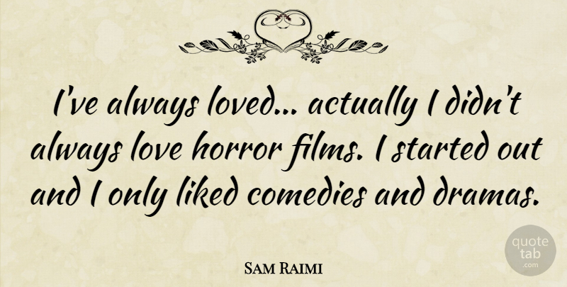 Sam Raimi Quote About Drama, Comedy, Horror: Ive Always Loved Actually I...