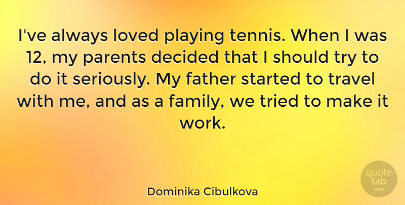 Dominika Cibulkova Quote About Decided, Family, Father, Loved, Parents: Ive Always Loved Playing Tennis...