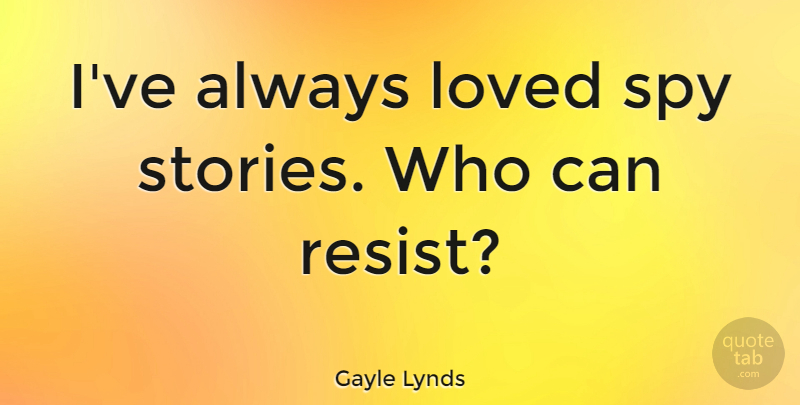 Gayle Lynds Quote About undefined: Ive Always Loved Spy Stories...