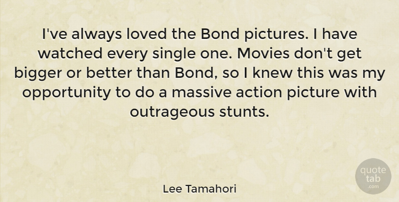 Lee Tamahori Quote About Bigger, Bond, Knew, Massive, Movies: Ive Always Loved The Bond...