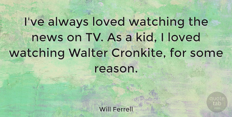 Will Ferrell Quote About Kids, Tvs, News: Ive Always Loved Watching The...