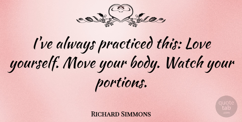 Richard Simmons Quote About Love Yourself, Moving, Body: Ive Always Practiced This Love...