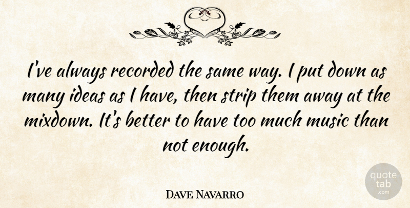 Dave Navarro Quote About Ideas, Way, Too Much: Ive Always Recorded The Same...