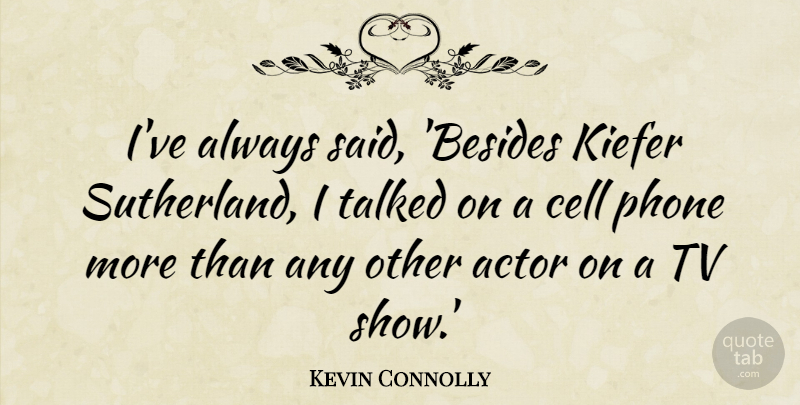Kevin Connolly Quote About Cell, Talked: Ive Always Said Besides Kiefer...