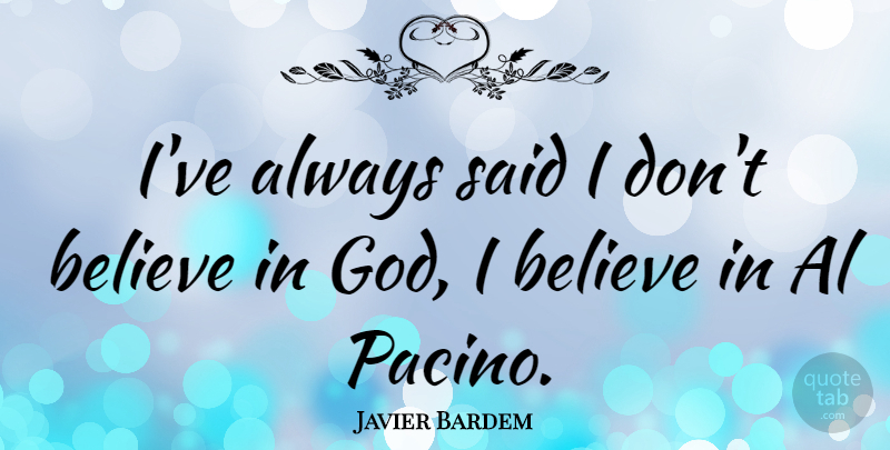 Javier Bardem Quote About Believe, Als, Said: Ive Always Said I Dont...