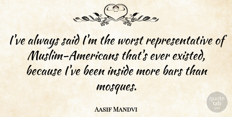 Aasif Mandvi Quote About Mosques, Bars, Said: Ive Always Said Im The...