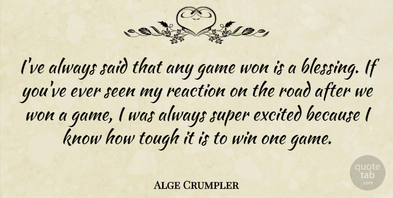 Alge Crumpler Quote About Excited, Game, Reaction, Road, Seen: Ive Always Said That Any...