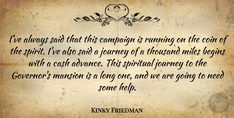 Kinky Friedman Quote About Begins, Campaign, Cash, Coin, Journey: Ive Always Said That This...