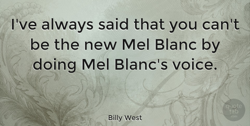 Billy West Quote About Voice, Doing Me, Said: Ive Always Said That You...