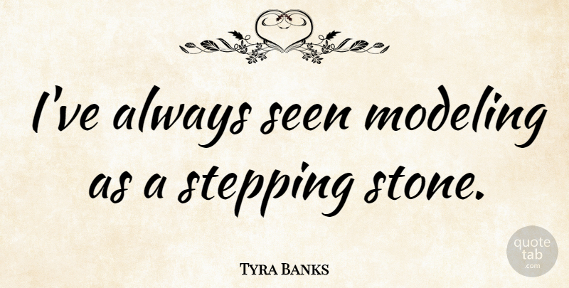 Tyra Banks Quote About Stones, Stepping Stones, Modeling: Ive Always Seen Modeling As...