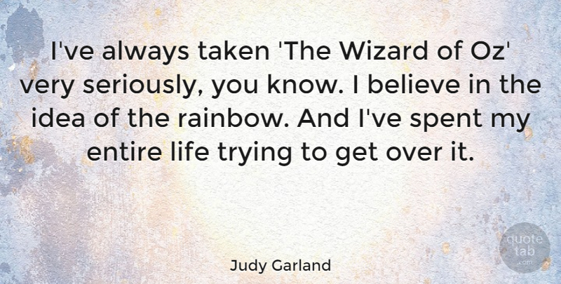 Judy Garland Quote About Taken, Believe, Ideas: Ive Always Taken The Wizard...