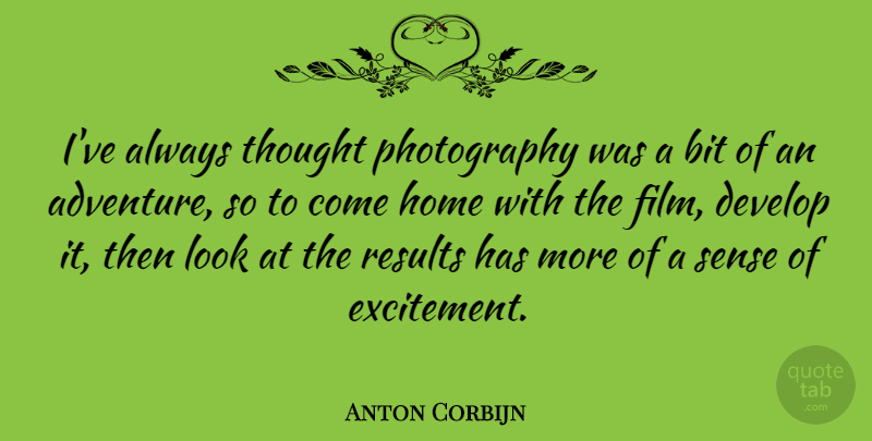 Anton Corbijn Quote About Bit, Develop, Home: Ive Always Thought Photography Was...