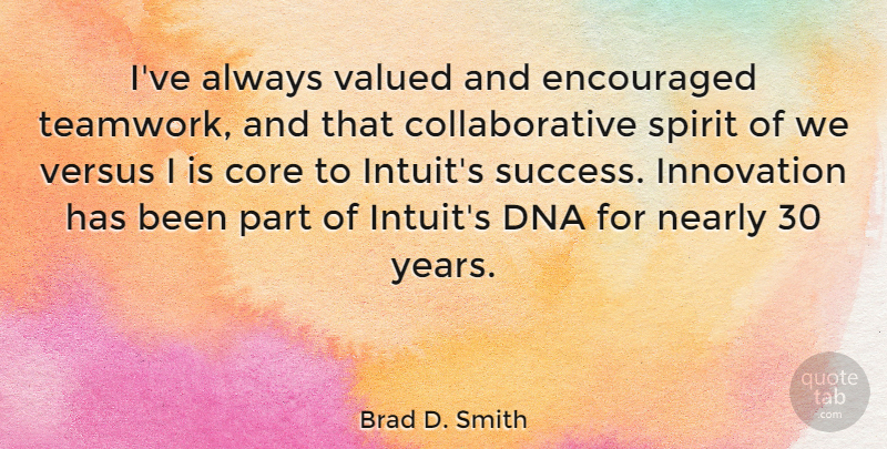 Brad D. Smith Quote About Core, Dna, Encouraged, Innovation, Nearly: Ive Always Valued And Encouraged...