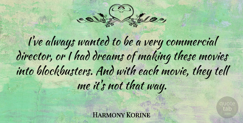 Harmony Korine Quote About Commercial, Dreams, Movies: Ive Always Wanted To Be...