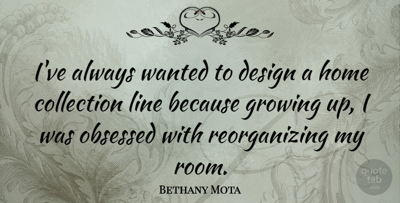 Bethany Mota Quote About Collection, Design, Home, Line, Obsessed: Ive Always Wanted To Design...