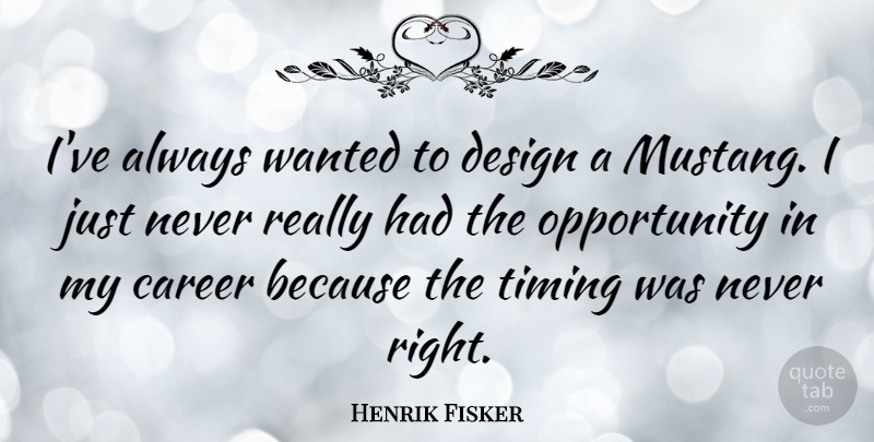 Henrik Fisker Quote About Design, Opportunity: Ive Always Wanted To Design...