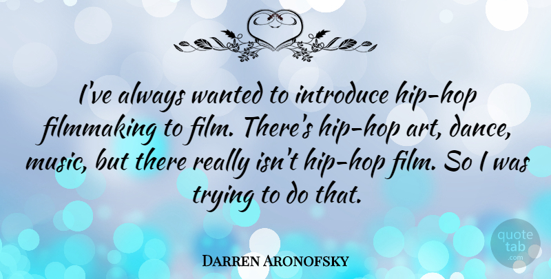 Darren Aronofsky Quote About Movie, Art, Hip Hop: Ive Always Wanted To Introduce...