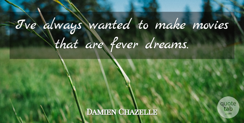 Damien Chazelle Quote About Dreams, Movies: Ive Always Wanted To Make...
