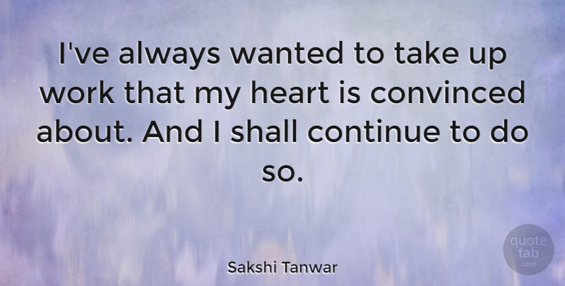 Sakshi Tanwar Quote About Convinced, Shall, Work: Ive Always Wanted To Take...