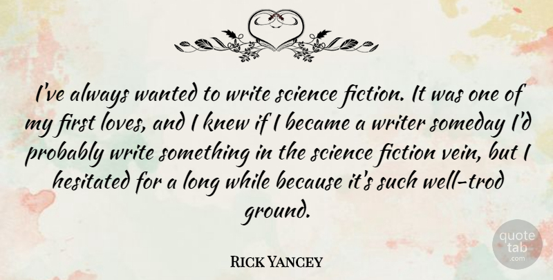 Rick Yancey Quote About Became, Knew, Science, Someday: Ive Always Wanted To Write...
