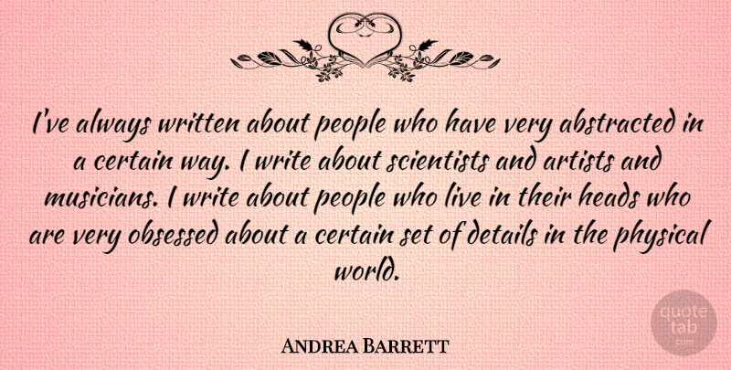 Andrea Barrett Quote About Certain, Heads, Obsessed, People, Physical: Ive Always Written About People...