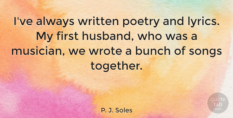 P. J. Soles Quote About Bunch, Poetry, Songs, Written, Wrote: Ive Always Written Poetry And...