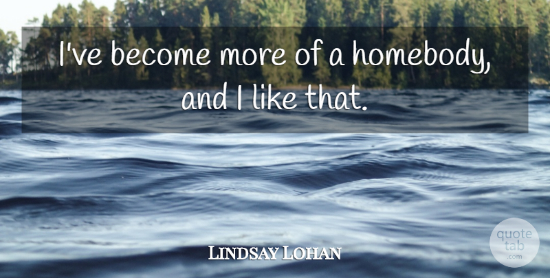 Lindsay Lohan Quote About undefined: Ive Become More Of A...