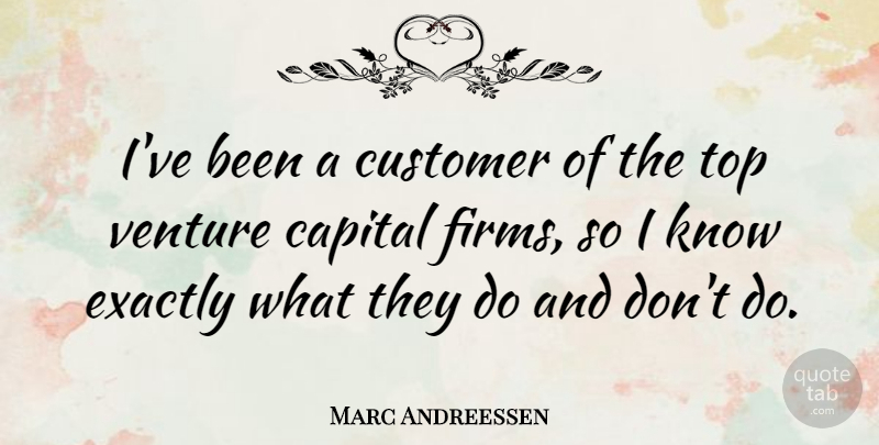 Marc Andreessen Quote About Venture, Firm, Customers: Ive Been A Customer Of...