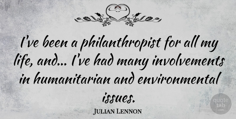 Julian Lennon Quote About Issues, Environmental, Humanitarian: Ive Been A Philanthropist For...