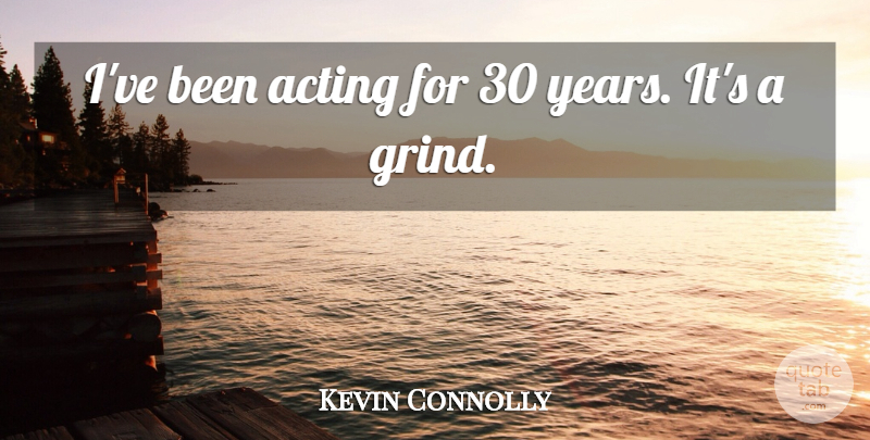 Kevin Connolly Quote About undefined: Ive Been Acting For 30...