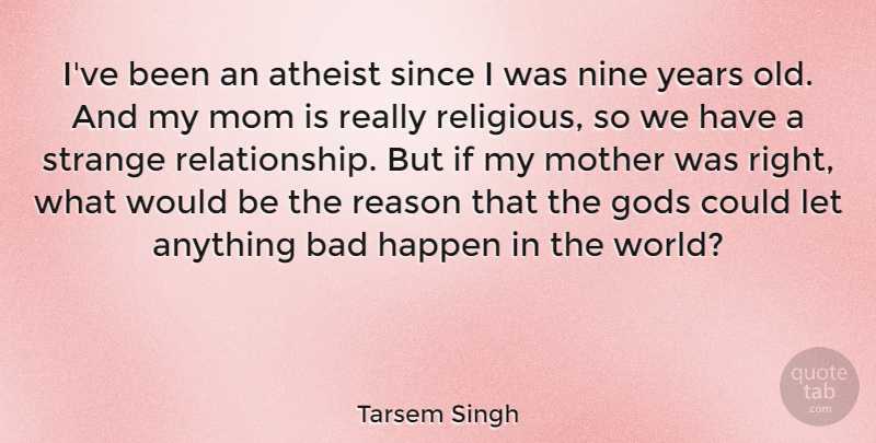 Tarsem Singh Quote About Mom, Mother, Religious: Ive Been An Atheist Since...