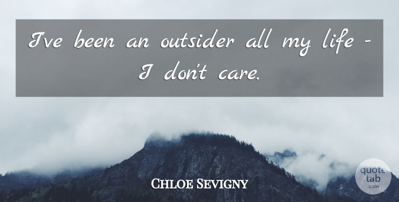 Chloe Sevigny Quote About Outsiders, Care, I Dont Care: Ive Been An Outsider All...