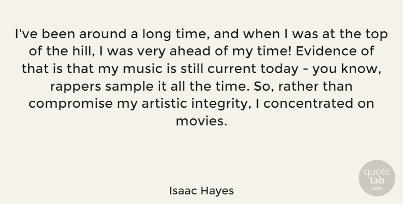 Isaac Hayes Quote About Ahead, Artistic, Compromise, Current, Evidence: Ive Been Around A Long...