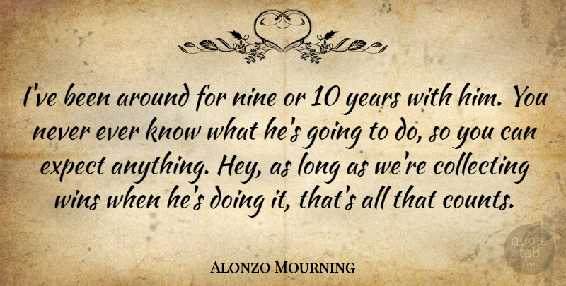 Alonzo Mourning Quote About Collecting, Expect, Nine, Wins: Ive Been Around For Nine...