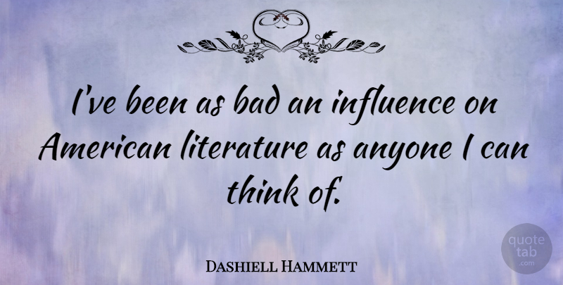 Dashiell Hammett Quote About Thinking, Literature, Influence: Ive Been As Bad An...