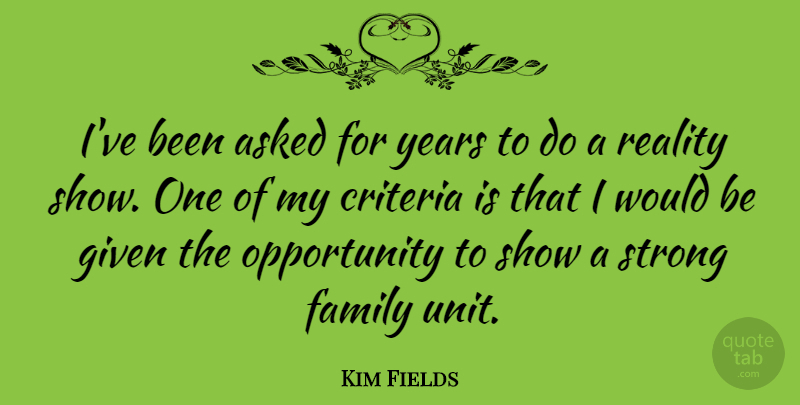 Kim Fields Quote About Asked, Criteria, Family, Given, Opportunity: Ive Been Asked For Years...