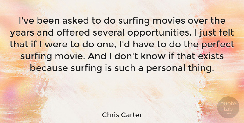 Chris Carter Quote About Asked, Exists, Felt, Movies, Offered: Ive Been Asked To Do...