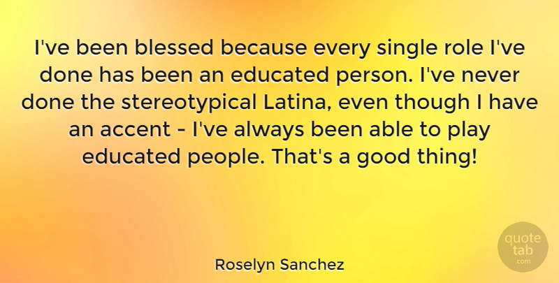 Roselyn Sanchez Quote About Blessed, Play, People: Ive Been Blessed Because Every...