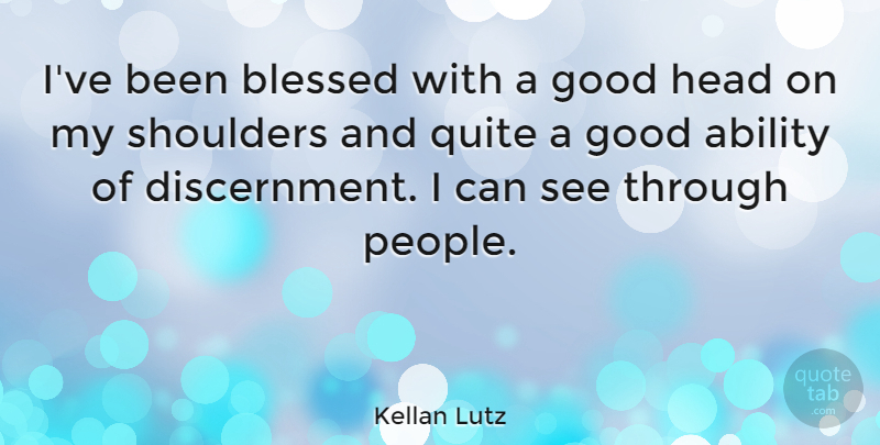 Kellan Lutz Quote About Blessed, People, Shoulders: Ive Been Blessed With A...