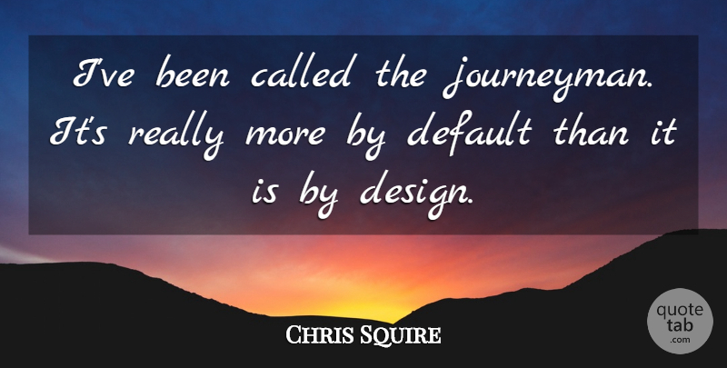 Chris Squire Quote About Design: Ive Been Called The Journeyman...