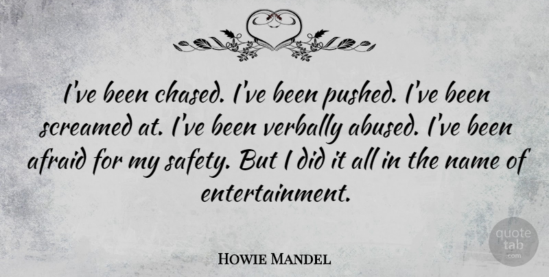 Howie Mandel Quote About Names, Safety, Entertainment: Ive Been Chased Ive Been...