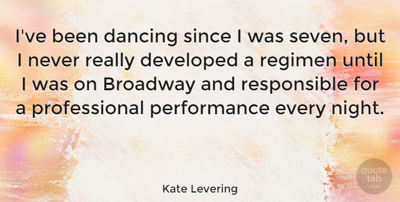 Kate Levering Quote About Developed, Performance, Regimen, Since, Until: Ive Been Dancing Since I...