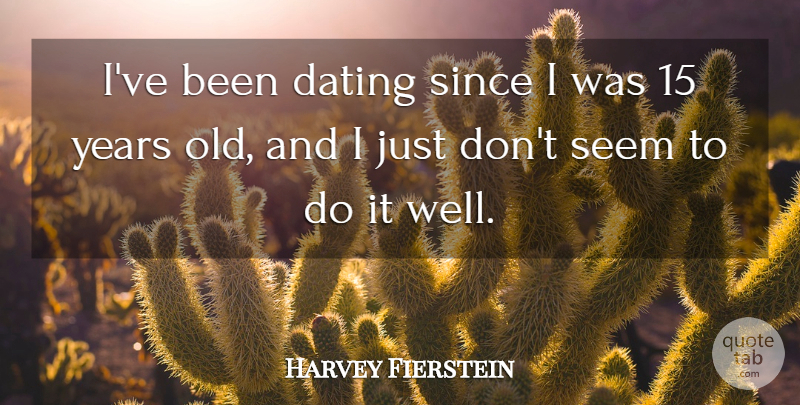 Harvey Fierstein Quote About Dating: Ive Been Dating Since I...