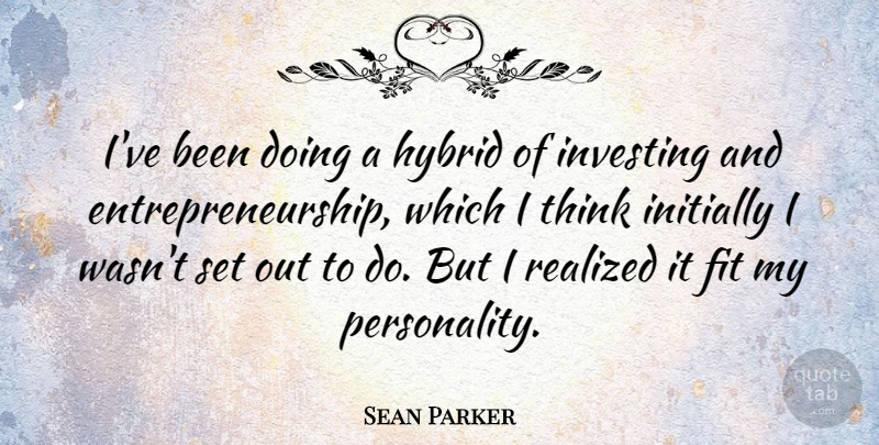 Sean Parker Quote About Thinking, Personality, Investing: Ive Been Doing A Hybrid...
